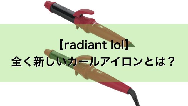 【radiant lol】ラディアント新型のコテを徹底解説します